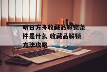 明日方舟收藏品解锁条件是什么 收藏品解锁方法攻略