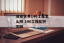 坦克世界140工程怎么样 140工程配件怎样