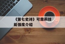 《第七史诗》可露莉技能强度介绍