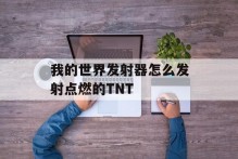 我的世界发射器怎么发射点燃的TNT