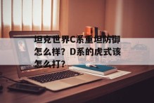 坦克世界C系重坦防御怎么样？D系的虎式该怎么打？