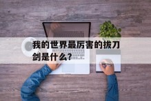 我的世界最厉害的拔刀剑是什么？