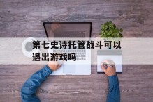 第七史诗托管战斗可以退出游戏吗