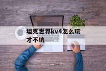 坦克世界kv4怎么玩才不坑