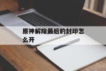 原神解除最后的封印怎么开