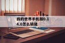 我的世界手机版0.14.0怎么骑猪