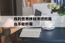 我的世界神秘渗透附魔台不能附魔