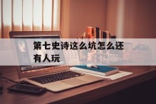第七史诗这么坑怎么还有人玩