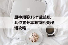 原神须弥16个遗迹机兵位置分享石锁机关秘话攻略