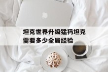 坦克世界升级猛犸坦克需要多少全局经验