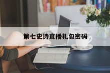 第七史诗直播礼包密码