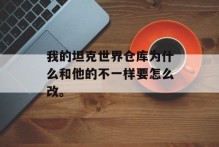 我的坦克世界仓库为什么和他的不一样要怎么改。