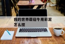 我的世界蘑菇牛用彩泥怎么捏