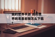 我的世界手游 我的世界网易基岩版怎么下载？