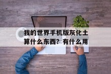 我的世界手机版灰化土算什么东西？有什么用