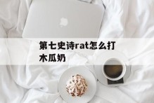 第七史诗rat怎么打木瓜奶