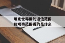 坦克世界里的通信范围和观察范围说的是什么