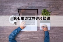 第七史诗世界碎片给谁用
