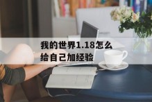 我的世界1.18怎么给自己加经验