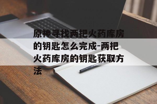 原神寻找两把火药库房的钥匙怎么完成-两把火药库房的钥匙获取方法