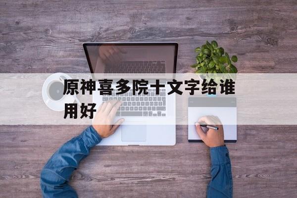原神喜多院十文字给谁用好