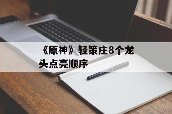 《原神》轻策庄8个龙头点亮顺序