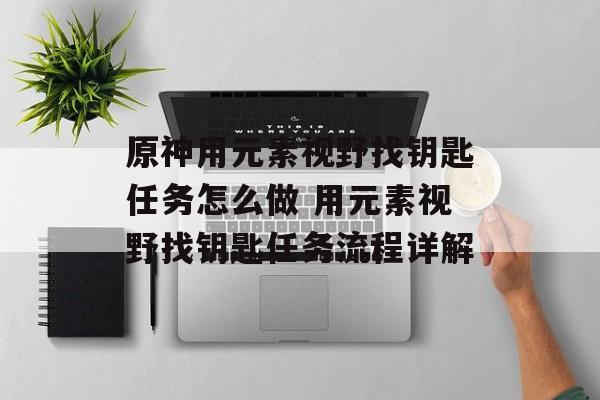 原神用元素视野找钥匙任务怎么做 用元素视野找钥匙任务流程详解