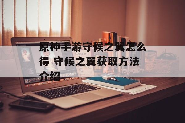 原神手游守候之翼怎么得 守候之翼获取方法介绍