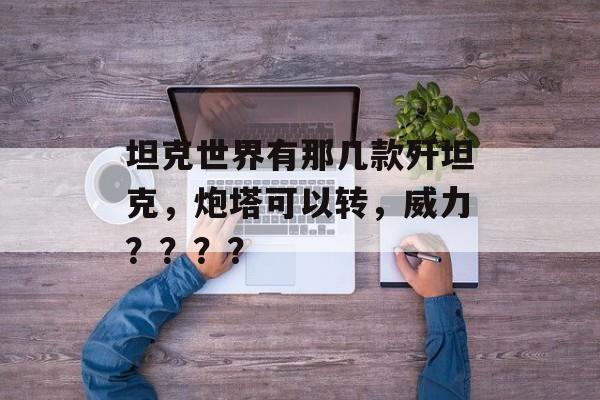 坦克世界有那几款歼坦克，炮塔可以转，威力？？？？