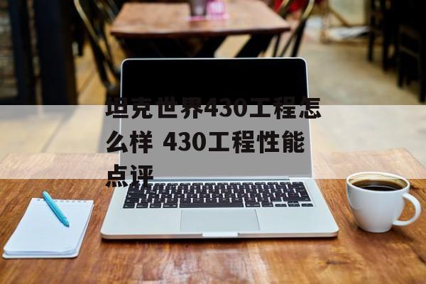 坦克世界430工程怎么样 430工程性能点评