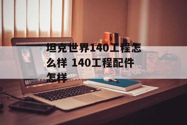 坦克世界140工程怎么样 140工程配件怎样