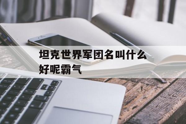 坦克世界军团名叫什么好呢霸气