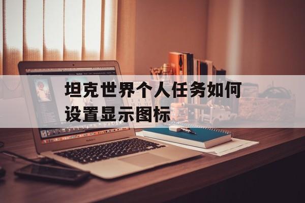 坦克世界个人任务如何设置显示图标