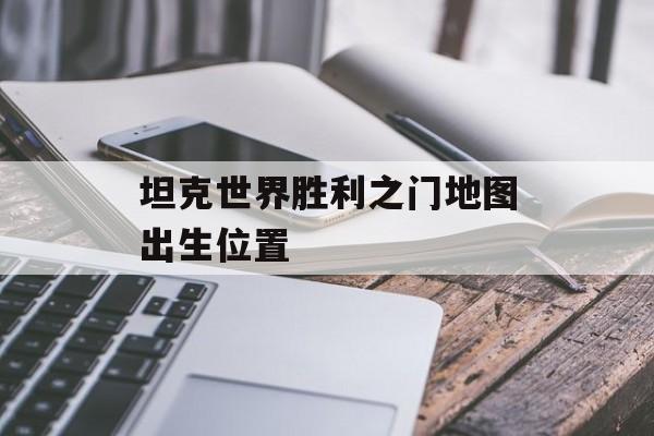 坦克世界胜利之门地图出生位置