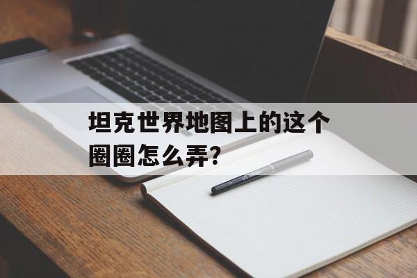 坦克世界地图上的这个圈圈怎么弄？