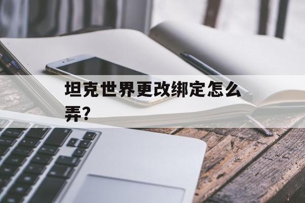 坦克世界更改绑定怎么弄？
