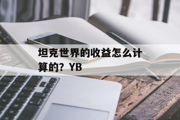 坦克世界的收益怎么计算的？YB