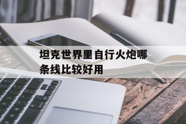 坦克世界里自行火炮哪条线比较好用