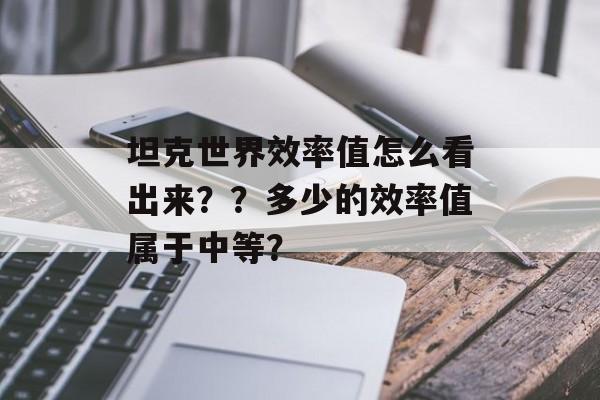 坦克世界效率值怎么看出来？？多少的效率值属于中等？