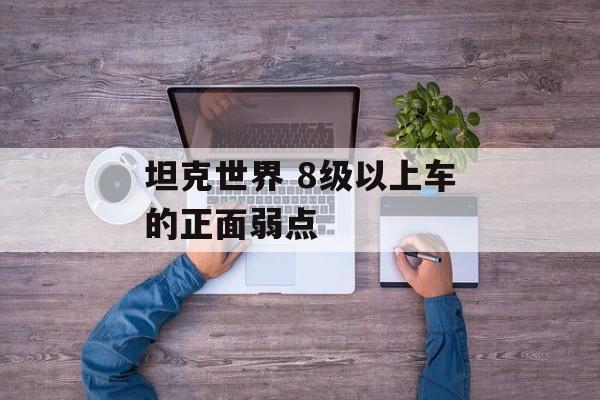 坦克世界 8级以上车的正面弱点