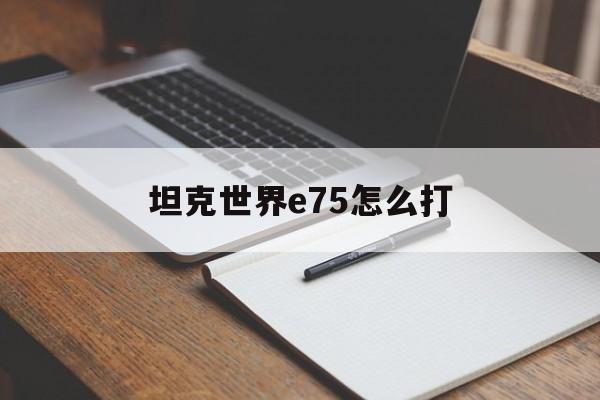 坦克世界e75怎么打