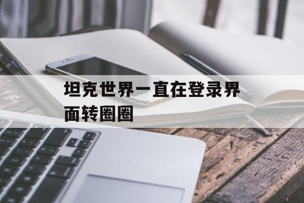 坦克世界一直在登录界面转圈圈
