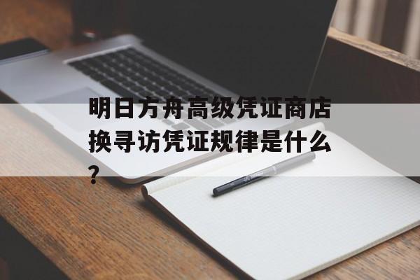 明日方舟高级凭证商店换寻访凭证规律是什么？