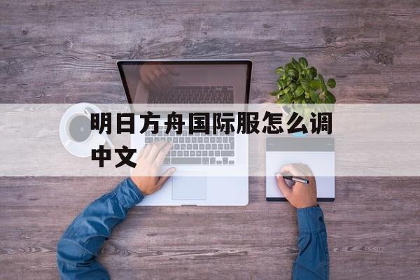 明日方舟国际服怎么调中文