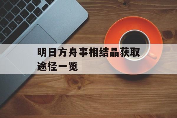 明日方舟事相结晶获取途径一览