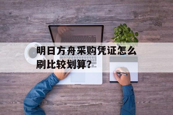 明日方舟采购凭证怎么刷比较划算？