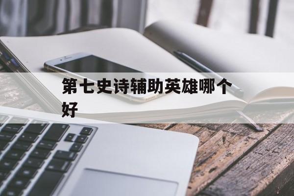 第七史诗辅助英雄哪个好