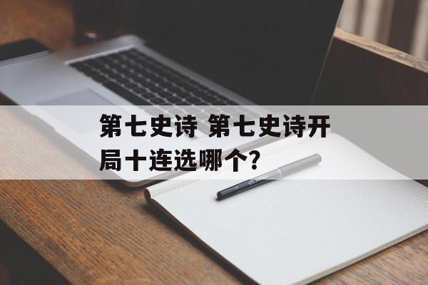 第七史诗 第七史诗开局十连选哪个？