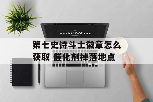 第七史诗斗士徽章怎么获取 催化剂掉落地点