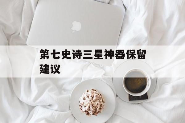 第七史诗三星神器保留建议